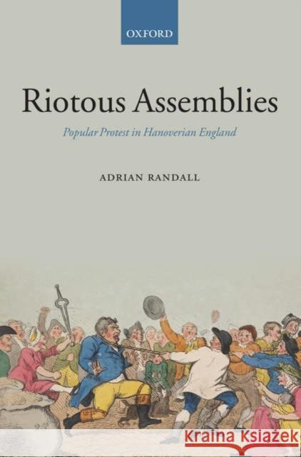 Riotous Assemblies: Popular Protest in Hanoverian England Randall, Adrian 9780199259908 Oxford University Press, USA - książka