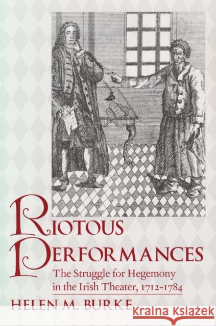 Riotous Performances: The Struggle for Hegemony in the Irish Theater, 1712-1785 Burke, Helen 9780268040154 University of Notre Dame Press - książka