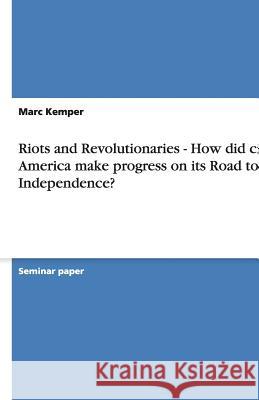 Riots and Revolutionaries - How did civil America make progress on its Road to Independence? Marc Kemper 9783640215836 Grin Verlag - książka