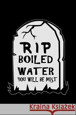 RIP Boiled Water You Will Be Mist: Funny science pun. Novelty science teacher gifts for women or men I. Live to Journal 9781719304467 Createspace Independent Publishing Platform - książka