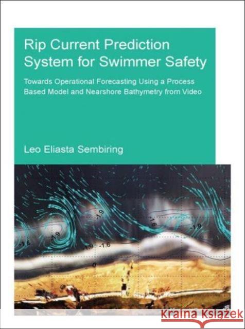 Rip Current Prediction System for Swimmer Safety: Towards Operational Forecasting Using a Process Based Model and Nearshore Bathymetry from Video Leo Sembiring 9781138029408 CRC Press - książka