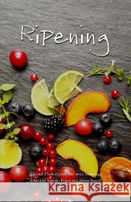 Ripening: 2018 National Flash-Fiction Day Anthology Santino Prinzi Santino Prinzi Alison Powell 9781720847779 Createspace Independent Publishing Platform - książka