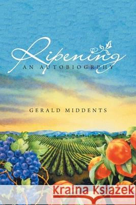 Ripening: An Autobiogrphy Gerald Middents 9781663235305 iUniverse - książka