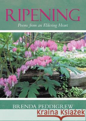 Ripening: Poems from an Eldering Heart Brenda Peddigrew   9780228882824 Tellwell Talent - książka