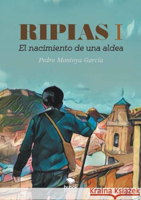 Ripias. El Nacimiento de una aldea. Parte I Garcia Montoya, Pedro 9788468693965 Bubok Publishing S.L. - książka