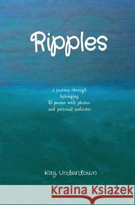 Ripples: a journey through belonging 10 poems with photos and personal endnotes Kay Underdown   9781912899081 Waves and Pebbles Publishing - książka