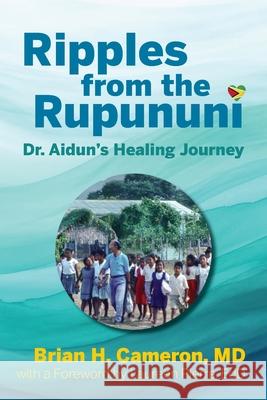 Ripples from the Rupununi: Dr. Aidun's Healing Journey Brian H. Cameron Laureen Pierre 9781038334879 FriesenPress - książka