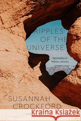 Ripples of the Universe: Spirituality in Sedona, Arizona Susannah Crockford 9780226778075 The University of Chicago Press - książka