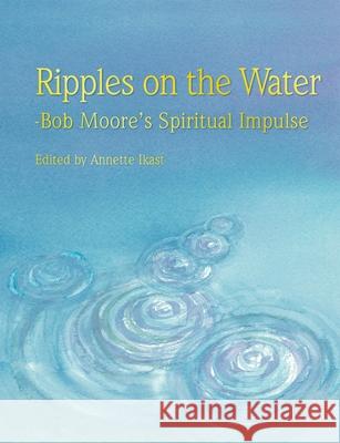 Ripples on the water: Bob Moore's Spiritual Impulse Ikast, Annette 9788743017127 Books on Demand - książka