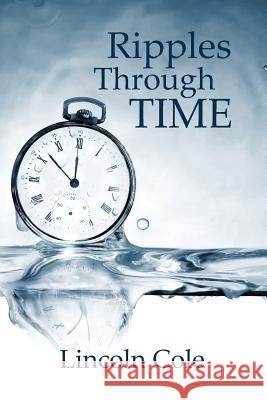 Ripples Through Time Lincoln Cole (IBPA, RRBC) 9780997225921 LC Publishing - książka