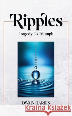 Ripples: Tragedy to Triumph Dwain Harris 9789695392416 Dwain Harris - książka