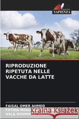 RIPRODUZIONE RIPETUTA NELLE VACCHE DA LATTE Omer Ahmed, Faisal, MOHAMMED BADAWI, FATHIA, MOHMMED HASSAN, NALA 9786209029851 Edizioni Sapienza - książka