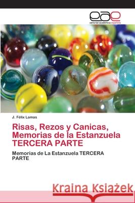 Risas, Rezos y Canicas, Memorias de la Estanzuela TERCERA PARTE Lamas, J. Félix 9786202108706 Editorial Académica Española - książka