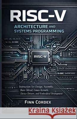Risc-V Architecture and Systems Programming: Instruction Set Design, Assembly Language, Bare-Metal Programming, Linux Kernel Development, Device Drive Cordex, Finn 9798279419937 Independently Published - książka