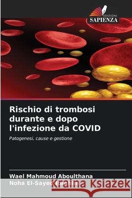 Rischio di trombosi durante e dopo l'infezione da COVID Aboulthana, Wael Mahmoud, Ibrahim, Noha El-Sayed 9786202367776 Edizioni Sapienza - książka
