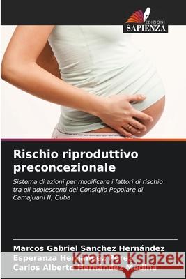 Rischio riproduttivo preconcezionale Sanchez Hernández, Marcos Gabriel, Hernández Pérez, Esperanza, Hernández Medina, Carlos Alberto 9786206750413 Edizioni Sapienza - książka