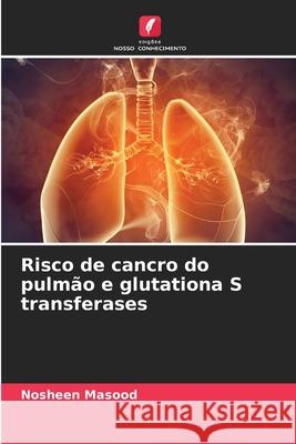 Risco de cancro do pulmão e glutationa S transferases Masood, Nosheen 9786209278990 Edições Nosso Conhecimento - książka