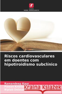 Riscos cardiovasculares em doentes com hipotiroidismo subclínico Kaur, Ramandeep, Krishan, Pawan, Debnath, Biplab 9786203904376 Edições Nosso Conhecimento - książka