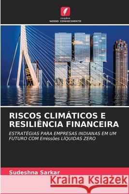 RISCOS CLIMÁTICOS E RESILIÊNCIA FINANCEIRA Sarkar, Sudeshna 9786208922177 Edições Nosso Conhecimento - książka