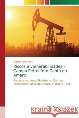 Riscos e vulnerabilidades - Campo Petrolífero Canto do Amaro Costa Filho, Antonio 9786202187237 Novas Edicioes Academicas - książka