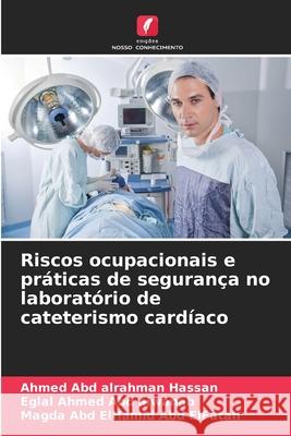Riscos ocupacionais e práticas de segurança no laboratório de cateterismo cardíaco Hassan, Ahmed Abd alrahman, Abd alwahab, Eglal Ahmed, Abd ElFatah, Magda Abd ElHamid 9786200687272 Edições Nosso Conhecimento - książka
