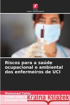 Riscos para a sa?de ocupacional e ambiental dos enfermeiros de UCI Mohamed Yehia Soheir Bad Ebtesam Moa`wd 9783330859173 Edicoes Nosso Conhecimento - książka