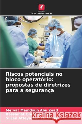 Riscos potenciais no bloco operatório: propostas de diretrizes para a segurança Abu Zead, Mervat Mamdouh, Omar Ahmed, Bassamat, Abd El- Sayed, Susan Atteya 9786208661786 Edições Nosso Conhecimento - książka