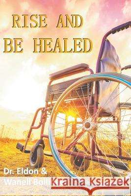 Rise & Be Healed Dr Eldon Bollinger 9781534617469 Createspace Independent Publishing Platform - książka