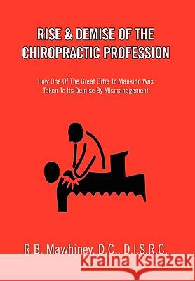 Rise & Demise of the Chiropractic Profession R. B. D. C. D. I. S. R. C. Mawhiney 9781453512685 Xlibris Corporation - książka