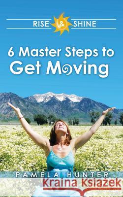 Rise & Shine: 6 Master Steps to Get Moving Pamela Hunter Carole Stone Carson 9781505480917 Createspace - książka