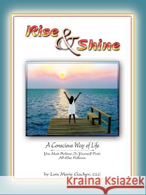 Rise & Shine: A Conscious Way of Life Gacher CLC, Lois Marie 9781425143909 Trafford Publishing - książka