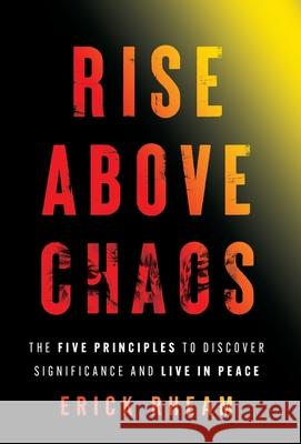 Rise above Chaos: The Five Principles to Discover Significance and Live in Peace Erick Rheam 9781544528199 Team Rheam Publications - książka