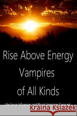 Rise Above Energy Vampires of All Kinds: Life Force Influences and Physic Vampires Exposed Dan Harp 9781523381951 Createspace Independent Publishing Platform - książka
