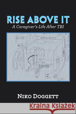 Rise Above It: A Caregiver's Life After Tbi Niko Doggett 9781984569974 Xlibris Us - książka