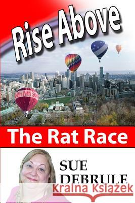 Rise Above the Rat Race Sue Debrule 9781450553735 Createspace Independent Publishing Platform - książka