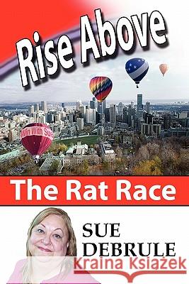Rise Above The Rat Race Debrule, Cherie 9781452883366 Createspace - książka