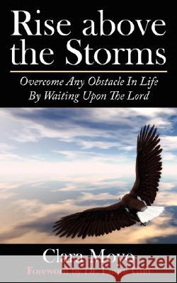 Rise Above the Storms: Overcome Any Obstacle in Life by Waiting Upon the Lord Moyo, Clara 9781434332936 Authorhouse - książka