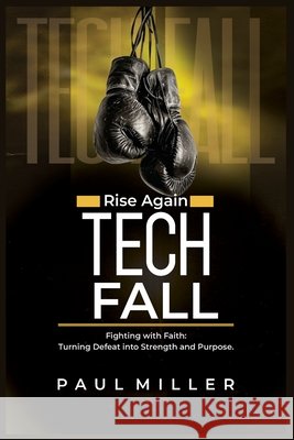 Rise Again TECH FALL: Fighting with Faith: Turning Defeat into Strength and Purpose Miller, Paul 9798251115093 Independently Published - książka