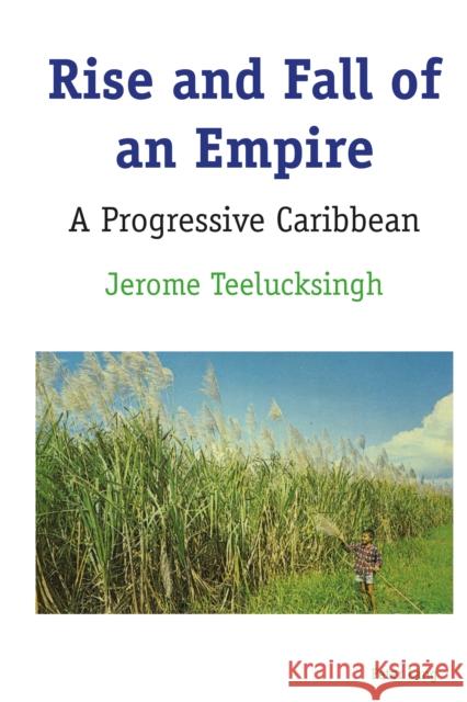 Rise and Fall of an Empire: A Progressive Caribbean Teelucksingh, Jerome 9781433178528 Peter Lang Inc., International Academic Publi - książka