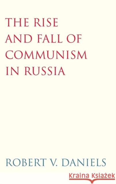 Rise and Fall of Communism in Russia Robert Vincent Daniels 9780300106497 Yale University Press - książka