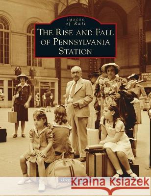 Rise and Fall of Pennsylvania Station Gregory Bilotto 9781540245717 Arcadia Pub (Sc) - książka