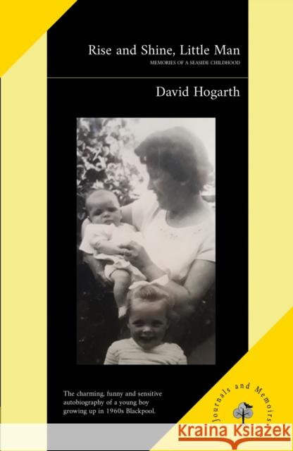 Rise and Shine, Little Man: Memories of a Seaside Childhood David Hogarth 9781739323974 Hawkwood Books - książka