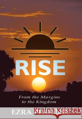 Rise: From the Margins to the Kingdom Ezra Phoenix 9781944383428 Heavenly Realm Publishing - książka