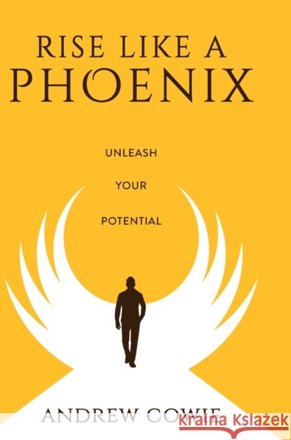 Rise Like A Phoenix Hardback Edition: Unleash Your Potential Andrew Cowie 9781716370502 Lulu.com - książka