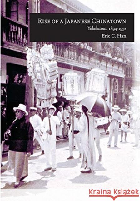 Rise of a Japanese Chinatown: Yokohama, 1894-1972 Eric C. Han 9780674244535 Harvard University Press - książka