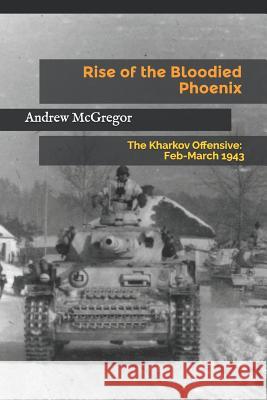 Rise of the Bloodied Phoenix: The Kharkov Offensive: Feb-March 1943 Andrew McGregor 9781541138865 Createspace Independent Publishing Platform - książka