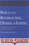 Rise of the Bourgeoisie, Demise of Empire: Ottoman Westernization and Social Change Gocek, Fatma Muge 9780195099256 Oxford University Press, USA