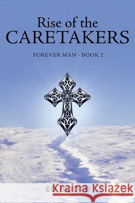 Rise of the Caretakers: Forever Man - Book 2 Ed Booth 9781512733679 WestBow Press - książka