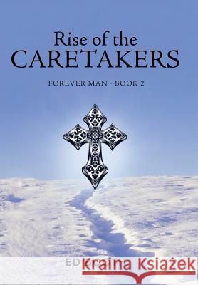 Rise of the Caretakers: Forever Man - Book 2 Ed Booth 9781512733686 WestBow Press - książka