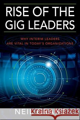 Rise of the Gig Leaders: Why Interim Leaders Are Vital In Today's Organizations Neil Grant 9781977200662 Outskirts Press - książka